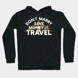 Don't Marry Save Money and Travel Hoodie